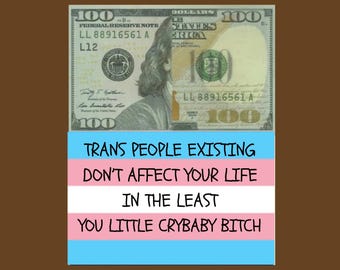 Trans People Existing Don't Affect Your Life (Prank 100 Dollar Bill Drop Cards)