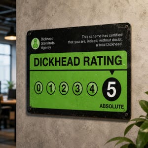 May include: A rectangular black and green metal sign titled DICKHEAD RATING. It features a green icon, the text Dickhead Standards Agency, and the phrase This scheme has certified that you are, indeed, without doubt, a total Dickhead. A scale from 0 to 5 is shown, with 5 highlighted as ABSOLUTE.