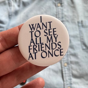 I Want to See All My Friends at Once Pin