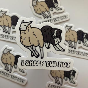 May include: A sticker with a black and white border collie chasing a white sheep with the text "I sheep you not".