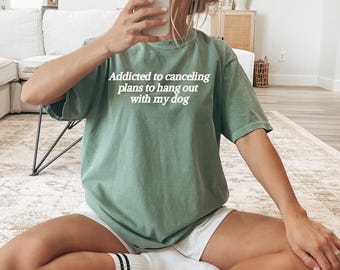 Addicted To Cancelling Plans to Hang Out With My Dog Tee, Funny Dog Mom Shirt, Gift for Dog Mom, Shirt for Dog Lovers, Animal Lover Gift