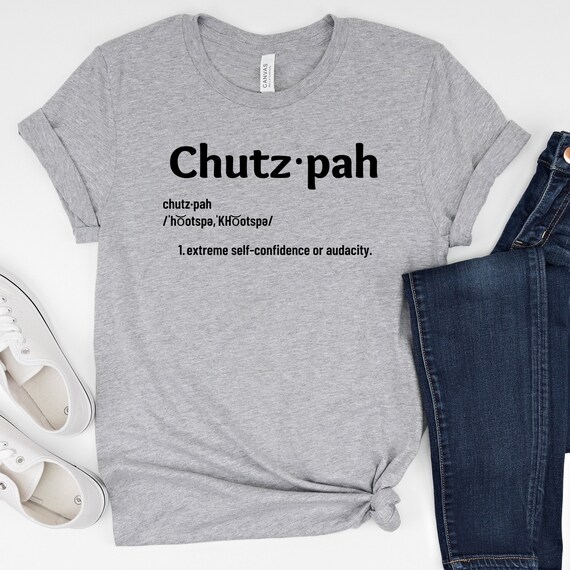 Chutzpah Shirt Yiddish Shirt Jewish Gift - It Is All You Want