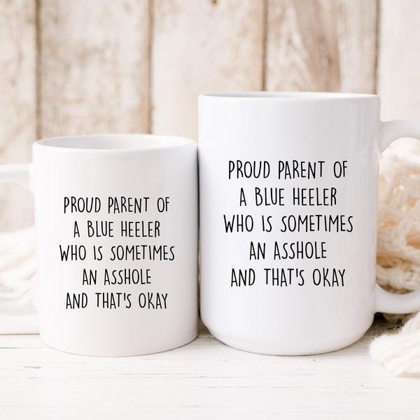 Proud Parent Of A Blue Heeler Who Is Sometimes An Asshole And That's Okay, Blue Heeler Dad, Funny Dog Mug, Blue Heeler mug