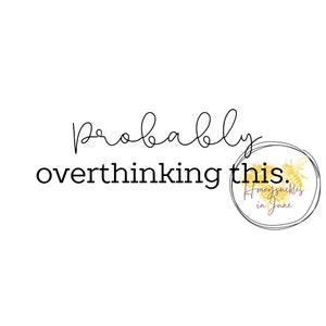 May include: Black and white text that reads "probably overthinking this."  A yellow and black bee illustration is in a circle with the text "Honeysuckles in June."