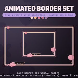 May include: Animated border set with pink and purple Asian aesthetics. The set includes a game border and a webcam border with lanterns and clouds. The text "ANIMATED (1 PER SIZE) + STATIC (1 PER SIZE) .WEBM & .PNG" is at the bottom of the image.