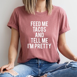 Taco Shirt, Feed Me Tacos and Tell Me I&#39;m Pretty Shirt, Funny Graphic Tee, Foodie Tshirt, Humor Tee, Funny Gift, Food Shirt, Sarcastic Tee