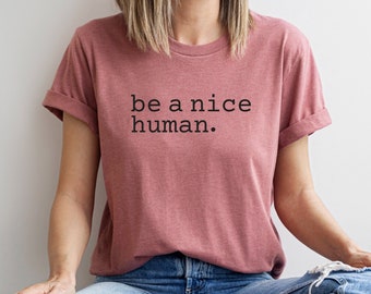 Be A Nice Human Shirt, Kindness Graphic Tee, Minimalist Tshirt, Positive Shirt, Be Kind Tee, Inspirational Shirt, Motivational, Be Nice Tee