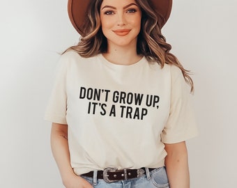 Don't Grow Up It's A Trap Shirt, Funny Graphic Tee, Sarcastic Shirt, Don't Grow Up Tshirt, Minimalist Shirt, Adult Tee, Funny Gift, Jokes