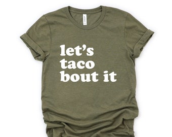 Let's Taco Bout It Shirt, Funny Graphic Tee, Taco Tshirt, Pun Shirt, Punny Tee, Humorous Saying, Taco Tuesday, Foodie Shirt, Sarcasm Shirt
