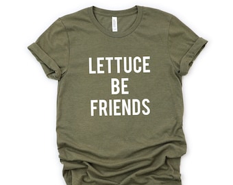 Lettuce Be Friends Shirt, Funny Graphic Tee, Pun Tshirt, Punny Tee, Lettuce Shirt, Friends Tee, Vegetable Shirt, Funny Gift, Minimalist Tee