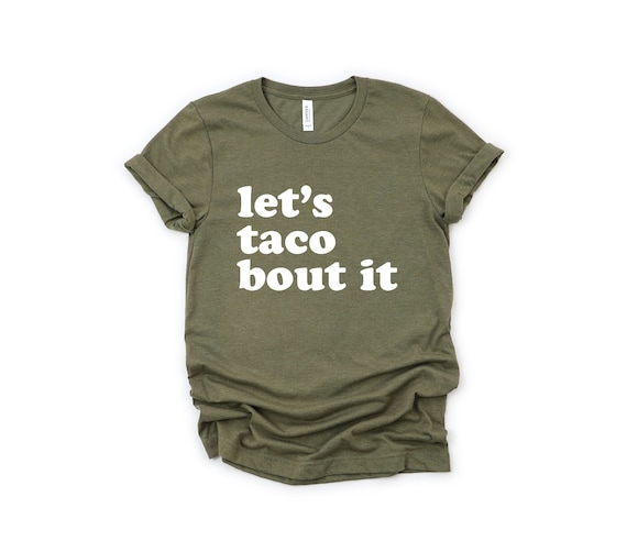 Let's Taco Bout It Shirt, Funny Graphic Tee, Taco Tshirt, Pun Shirt, Punny Tee, Humorous Saying, Taco Tuesday, Foodie Shirt, Sarcasm Shirt