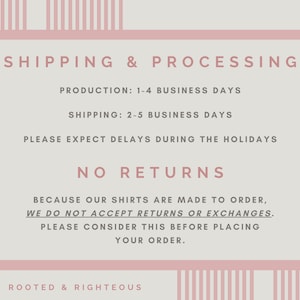 May include: Pink and white striped graphic with the text "SHIPPING & PROCESSING" and information about production and shipping times. The text also states "NO RETURNS" and explains that shirts are made to order. The graphic also includes the text "ROOTED & RIGHTEOUS".