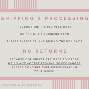 May include: Pink and white striped graphic with the text "SHIPPING & PROCESSING" and information about production and shipping times. The text also states "NO RETURNS" and explains that shirts are made to order. The graphic also includes the text "ROOTED & RIGHTEOUS".