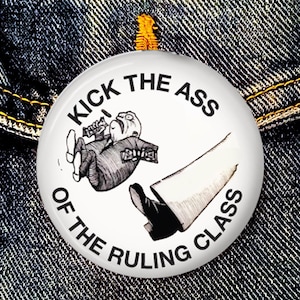 KICK THE ASS of the Ruling Class - 2-1/4&quot; Pinback Campaign Button