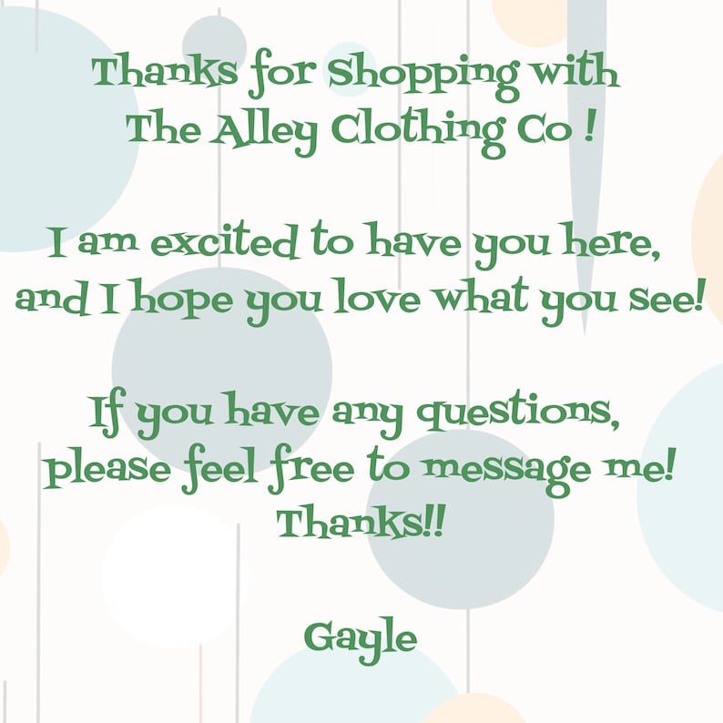 May include: A green text message on a white background with pastel blue and peach circles. The text reads: "Thanks for shopping with The Alley Clothing Co! I am excited to have you here, and I hope you love what you see! If you have any questions, please feel free to message me! Thanks!! Gayle"