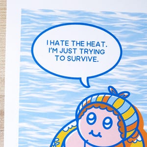 May include: A whimsical illustration features a cartoon character in a blue and yellow swim cap and floatie, set against a blue water background. A speech bubble above the character reads, "I HATE THE HEAT. I'M JUST TRYING TO SURVIVE."