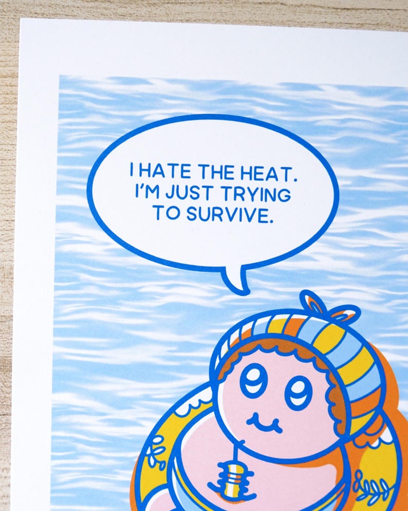 May include: A whimsical illustration features a cartoon character in a blue and yellow swim cap and floatie, set against a blue water background. A speech bubble above the character reads, "I HATE THE HEAT. I'M JUST TRYING TO SURVIVE."