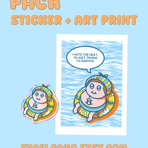 May include: A sticker and art print pack featuring a cartoon character in a yellow and orange inflatable ring. The art print shows the character in water with the text "I HATE THE HEAT. I'M JUST TRYING TO SURVIVE."