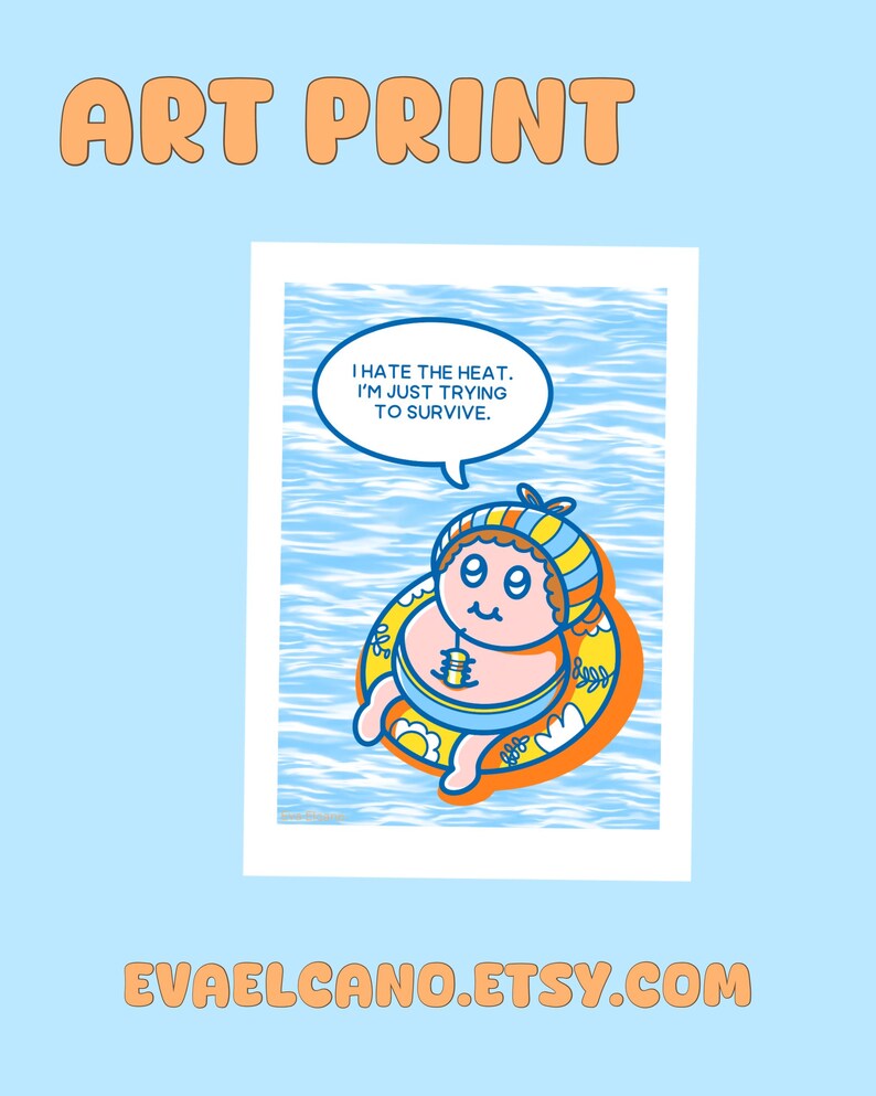 May include: Art print featuring a cartoon character in a swim ring, with the text "I hate the heat. I'm just trying to survive." The print has a light blue background with water-like patterns and the text "ART PRINT" at the top.