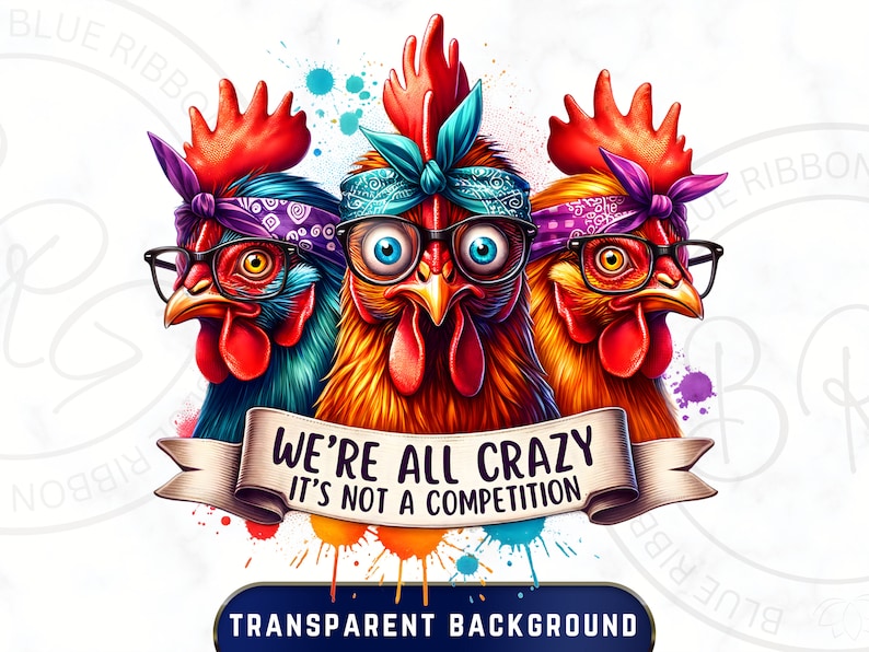 Colorful graphic of three wacky hens, wearing glasses and bandanas, with a crazed look in their eyes. The banner at the bottom reads We're all crazy, it's not a competition