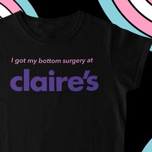 I Got My Bottom Surgery At Claire’s, Unisex T-Shirt, Trans Pride T-Shirt, Trans Masc,  Humorous Post-Op Tee, ftm Transgender, lgbtqia+