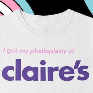 I Got My Phalloplasty At Claire’s, Unisex T-Shirt, Trans Pride T-Shirt, Trans Masc,  Humorous Post-Op Tee, FTM Transgender, LGBTQ+ Community