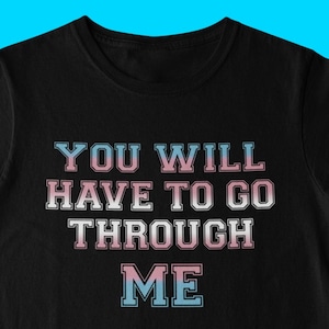 Vous devrez passer par moi, t-shirt de protestation pour la libération des personnes trans, transgenre non binaire, homosexuelle, LGBTQ+, vêtements de fierté, droits des trans,