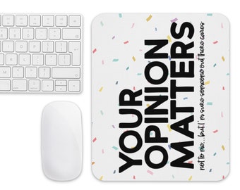 May include: White mouse pad with confetti and the text "YOUR OPINION MATTERS not to me... but I'm sure someone out there cares".