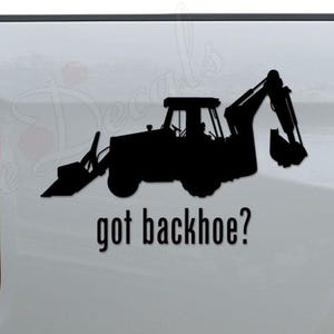 Got Backhoe Construction Worker Machine Operator Vinyl Decal Sticker: Car, Truck, Window, Bumper, Wall, Laptop Decor