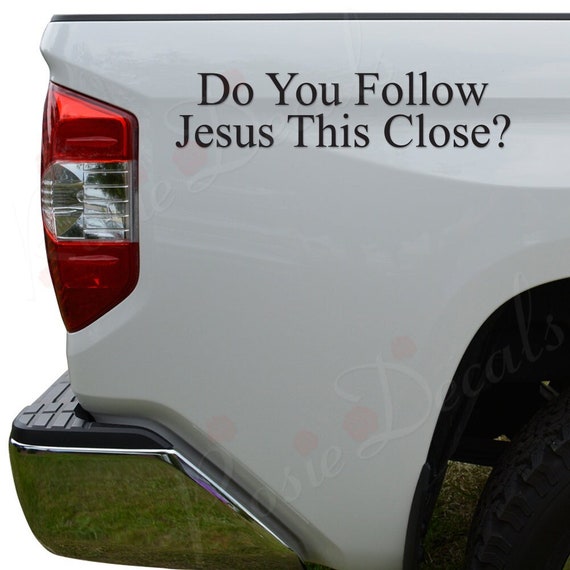 Do You Follow Jesus This Closely Funny Vinyl Decal Do You Follow Jesus This Closely Funny Vinyl Decal