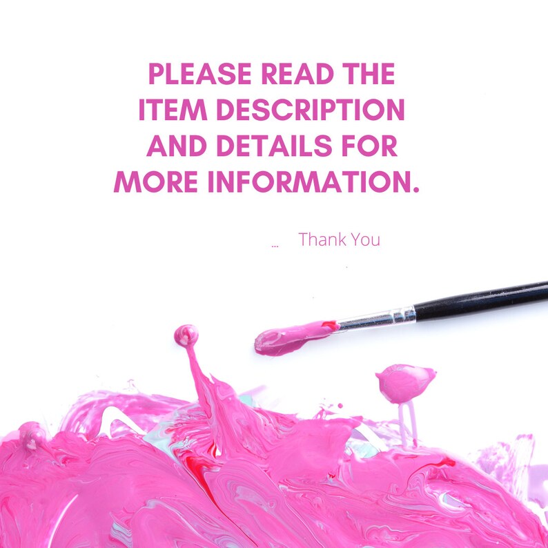 May include: A white background with pink paint splatters and a paintbrush with pink paint on it. The text "PLEASE READ THE ITEM DESCRIPTION AND DETAILS FOR MORE INFORMATION. Thank You" is written in pink letters.