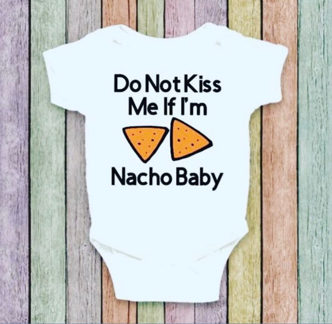 Dont Kiss Me If Im Nacho Baby Onsie Etsy