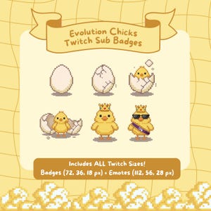 May include: Pixelated image of "Evolution Chicks Twitch Sub Badges." The design shows an egg, cracked egg, chick hatching, chick in shell, chick with crown, and chick with sunglasses. Includes all Twitch sizes: Badges (72, 36, 18 px) + Emotes (112, 56, 28 px).