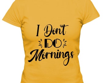 FUNNY QUOTES SHIRT - I Don't Do Mornings Women Tee Shirt - Morning Quotes Tee - Cute Shirt For Teens - Handmade Short Sleeve Shirt