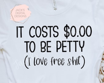 It Costs 0 To Be Petty Svg, Petty Svg, Sarcastic Svg, Funny Svg, Petty Png, Commercial Use, Shirt Svg