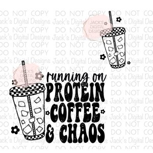 May include: Black and white graphic design with a cup of iced coffee and the text "running on protein coffee & chaos".