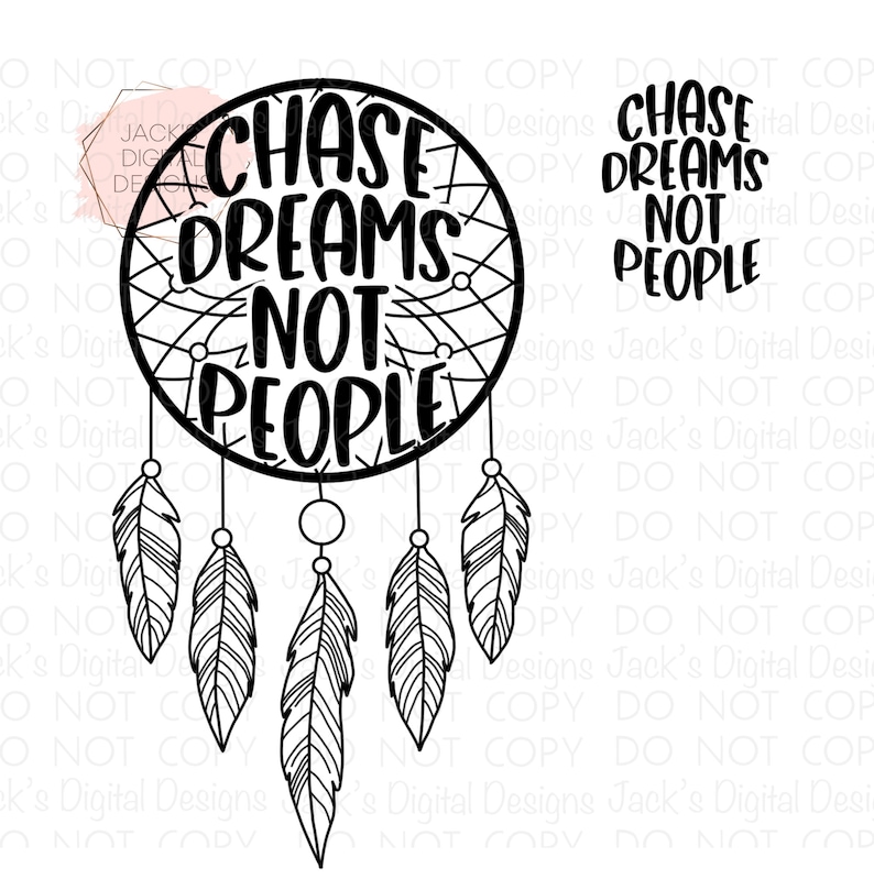 May include: Black and white illustration of a dreamcatcher with the text "Chase Dreams Not People". The dreamcatcher has five feathers hanging from it.