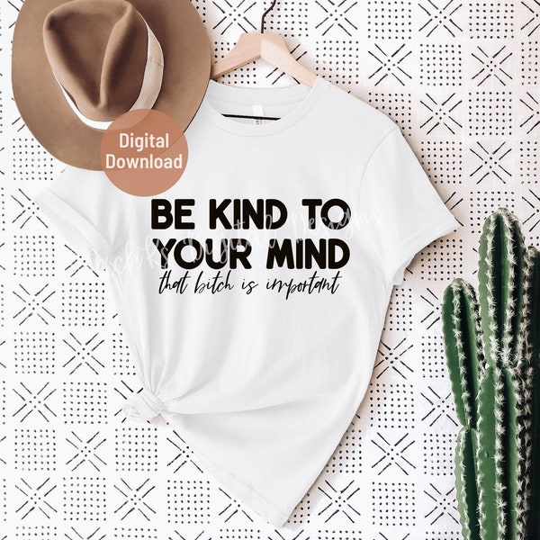 Be Kind To Your Mind Svg, That Bitch Is Important Png, Mental Health Svg, Sarcastic Svg,  Commercial Use, Sublimation Download