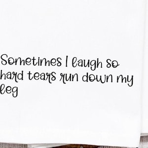 Sometimes I Laugh So Hard/Funny Tea Towel/Kitchen Towel/Towel with Saying/Personalized Tea Towel/Funny Kitchen Towel/Gift for Friend