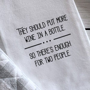 They Should Put More Wine in a Bottle/Funny Tea Towel/Gift for Wine Lover/Gift for Girlfriend/Flour Sack Towel/Kitchen Gift image 1