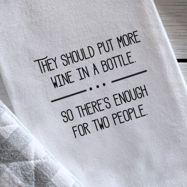 They Should Put More Wine in a Bottle/Funny Tea Towel/Gift for Wine Lover/Gift for Girlfriend/Flour Sack Towel/Kitchen Gift