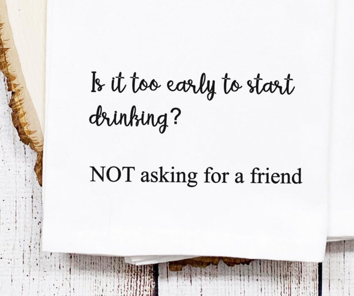 Is It Too Early to Start Drinking/funny Tea Towel/kitchen Etsy