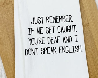 Just Remember if we Get Caught/Funny Tea Towel/Snarky/Personalized Tea Towels/Funny Kitchen Towels/Gift Idea for Friend or Sister