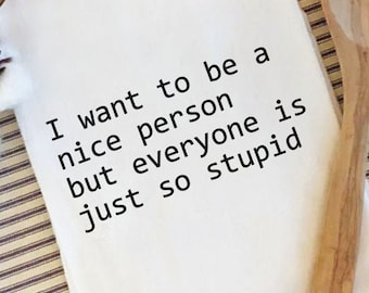 I Just Want to be a Nice Person/Funny Tea Towel/Snarky/Kitchen Towel/Towel with Sayings/Farmhouse Tea Towels/Funny Kitchen Towels/Gift Idea