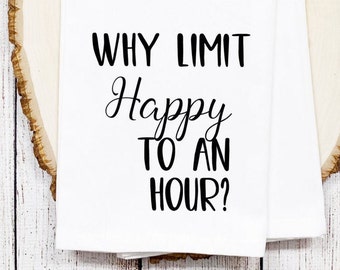 May include: White kitchen towel with black text that reads "Why limit happy to an hour?"