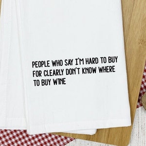 People Who Say I&#39;m Hard to Buy For/Funny Tea Towel/Farmhouse Tea Towels/Personalized Tea Towel/Funny Kitchen Towels/Gift Idea for Wine Lover