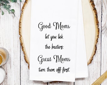 Good Moms Let You Lick The Beaters/Funny Tea Towel/Snarky/Farmhouse Tea Towels/Personalized Tea Towel/Funny Kitchen Towels/Gift Idea for Mom