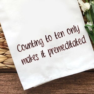 Counting To Ten/Funny Tea Towel/Snarky/Kitchen Towel/Towel with Sayings/Farmhouse Tea Towels/Funny Kitchen Towels/Gift Idea