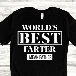 World’s Best Farter I Mean Father Shirt, Funny Fathers Day Gift, Husband Shirt, Humor Gift for Men, Funny Dad Shirt, Father Shirt, Dad Gift