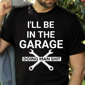 Fathers Day, I’ll Be in the Garage Shirt, Funny Garage Dad Tee, Garage Shirt, Fathers Day Gift, Fathers Shirt, Dad Shirt, Dad Gift From Wife
